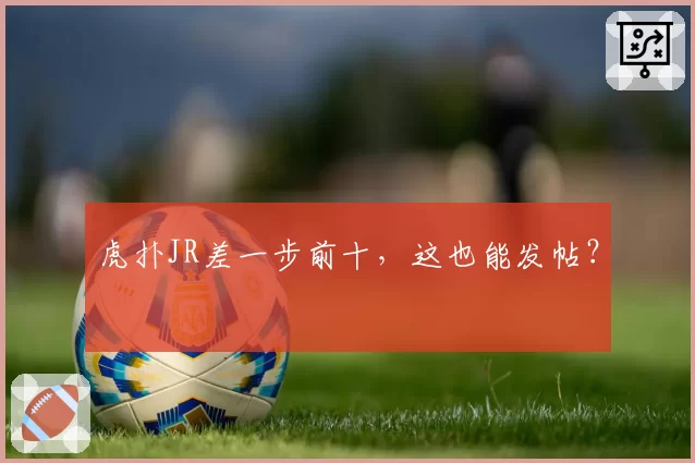 虎扑JR差一步前十,这也能发帖?
