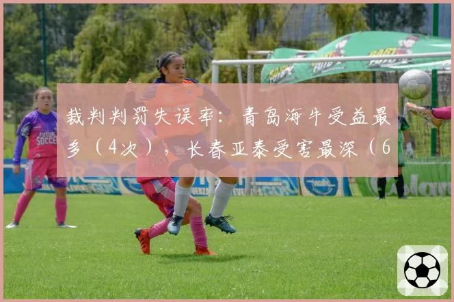 裁判判罚失误率：青岛海牛受益最多（4次），长春亚泰受害最深（6次）