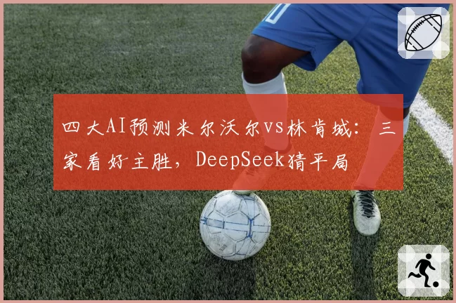 四大AI预测米尔沃尔vs林肯城：三家看好主胜，DeepSeek猜平局