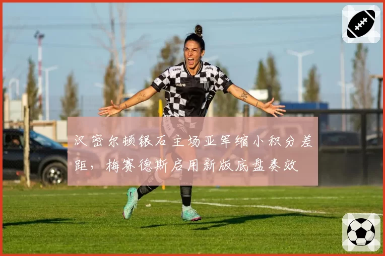 汉密尔顿银石主场亚军缩小积分差距，梅赛德斯启用新版底盘奏效