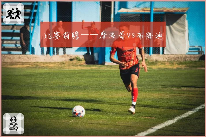 比赛前瞻——摩洛哥vs布隆迪
