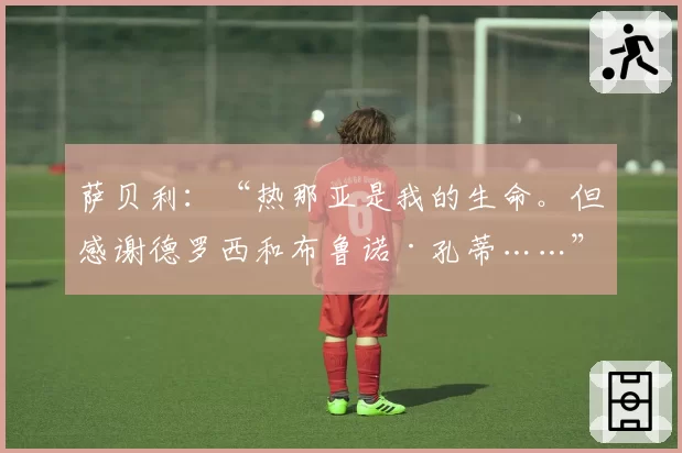 萨贝利：“热那亚是我的生命。但感谢德罗西和布鲁诺·孔蒂……”