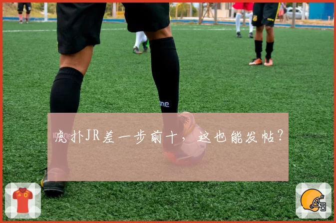 虎扑JR差一步前十,这也能发帖?